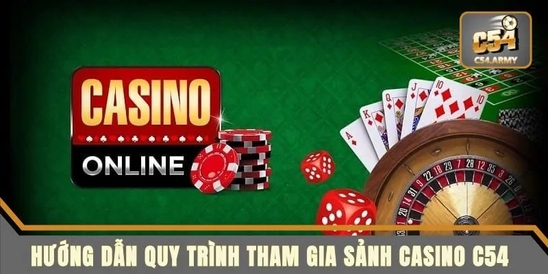 Hướng dẫn quy trình tham gia sảnh Casino C54